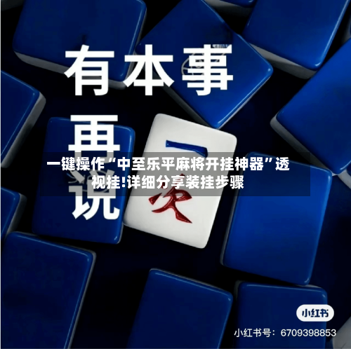 一键操作“中至乐平麻将开挂神器”透视挂!详细分享装挂步骤-第2张图片