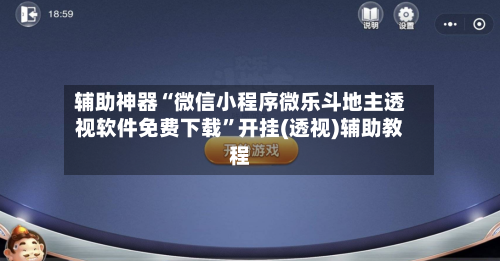 辅助神器“微信小程序微乐斗地主透视软件免费下载”开挂(透视)辅助教程-第3张图片