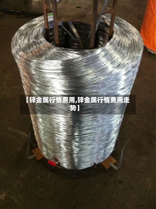 【锌金属行情费用,锌金属行情费用走势】