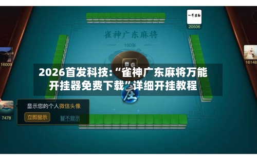 2026首发科技:“雀神广东麻将万能开挂器免费下载”详细开挂教程