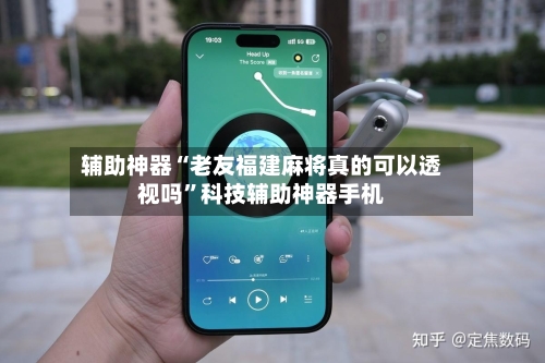 辅助神器“老友福建麻将真的可以透视吗”科技辅助神器手机-第3张图片