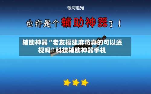 辅助神器“老友福建麻将真的可以透视吗	”科技辅助神器手机-第2张图片