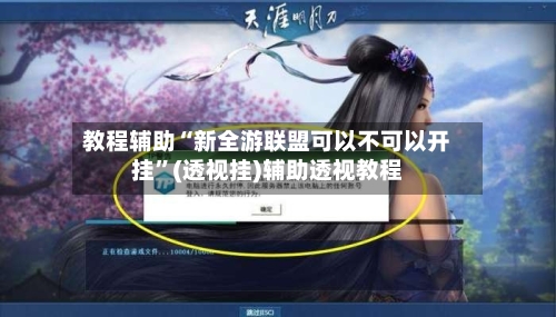 教程辅助“新全游联盟可以不可以开挂”(透视挂)辅助透视教程