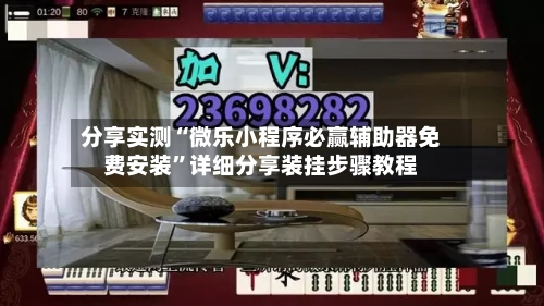 分享实测“微乐小程序必赢辅助器免费安装”详细分享装挂步骤教程-第3张图片