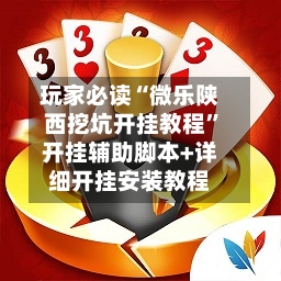 玩家必读“微乐陕西挖坑开挂教程”开挂辅助脚本+详细开挂安装教程-第2张图片