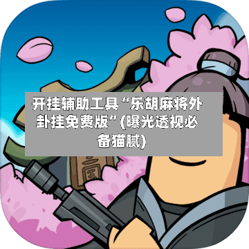 开挂辅助工具“乐胡麻将外卦挂免费版”(曝光透视必备猫腻)-第2张图片