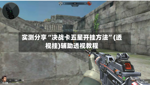 实测分享“决战卡五星开挂方法”(透视挂)辅助透视教程