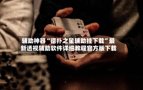 辅助神器“德扑之星辅助挂下载”最新透视辅助软件详细教程官方版下载