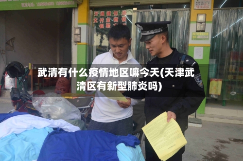 武清有什么疫情地区嘛今天(天津武清区有新型肺炎吗)-第2张图片