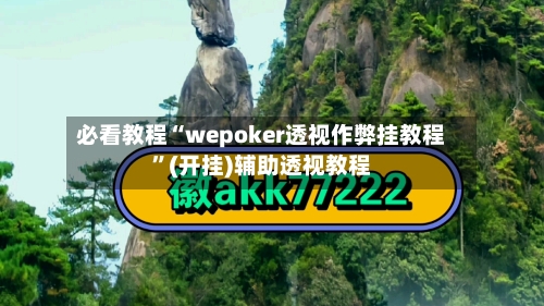 必看教程“wepoker透视作弊挂教程”(开挂)辅助透视教程