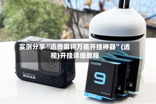 实测分享“迅奇麻将万能开挂神器”(透视)开挂详细教程-第2张图片
