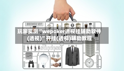 玩家实测“wepoker透视挂辅助软件(透视)”开挂(透视)辅助教程
