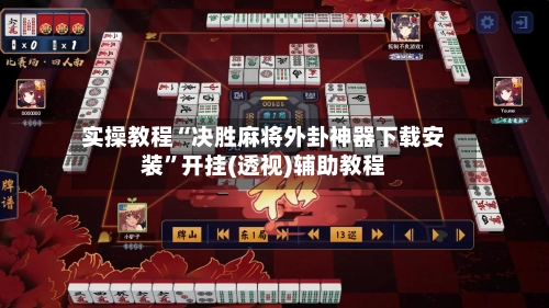 实操教程“决胜麻将外卦神器下载安装”开挂(透视)辅助教程-第3张图片