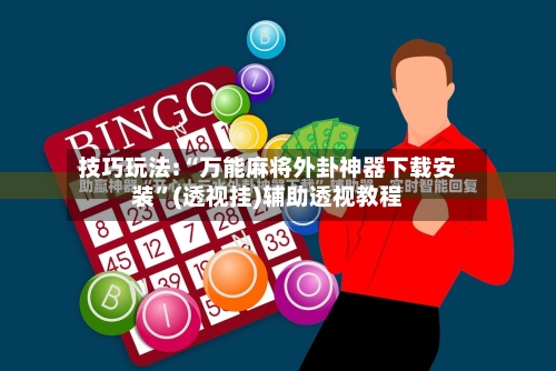 技巧玩法:“万能麻将外卦神器下载安装”(透视挂)辅助透视教程