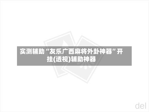 实测辅助“友乐广西麻将外卦神器”开挂(透视)辅助神器