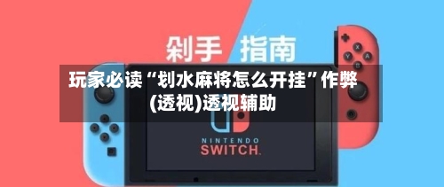 玩家必读“划水麻将怎么开挂”作弊(透视)透视辅助