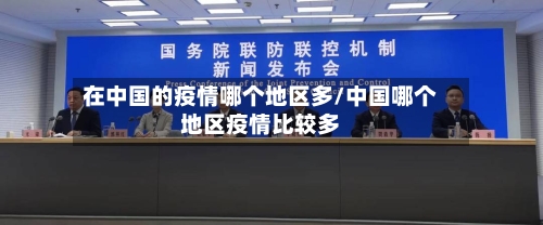在中国的疫情哪个地区多/中国哪个地区疫情比较多