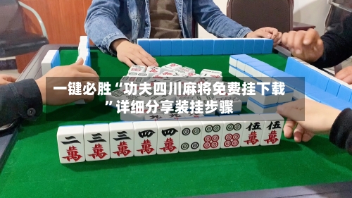 一键必胜“功夫四川麻将免费挂下载	”详细分享装挂步骤-第3张图片