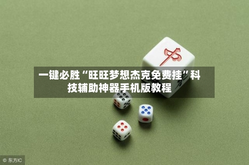 一键必胜“旺旺梦想杰克免费挂”科技辅助神器手机版教程-第3张图片