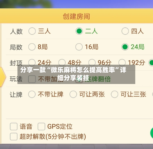 分享一款“微乐麻将怎么提高胜率”详细分享装挂-第2张图片
