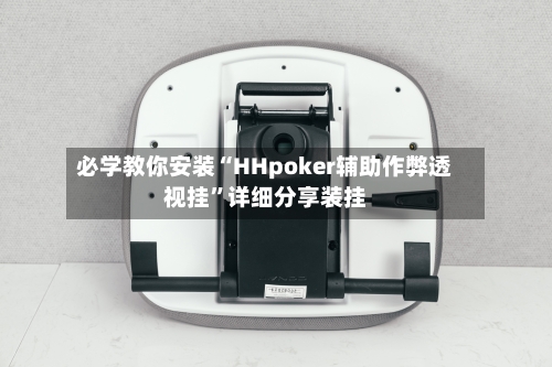 必学教你安装“HHpoker辅助作弊透视挂”详细分享装挂-第2张图片