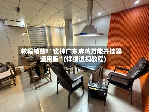 教程辅助!“雀神广东麻将万能开挂器通用版	”(详细透视教程)-第2张图片