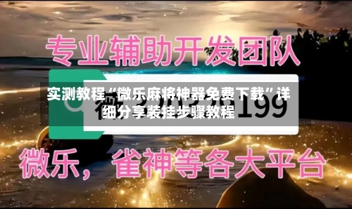 实测教程“微乐麻将神器免费下载	”详细分享装挂步骤教程-第2张图片
