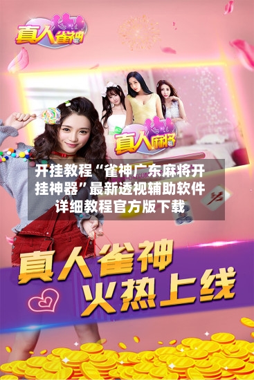 开挂教程“雀神广东麻将开挂神器”最新透视辅助软件详细教程官方版下载