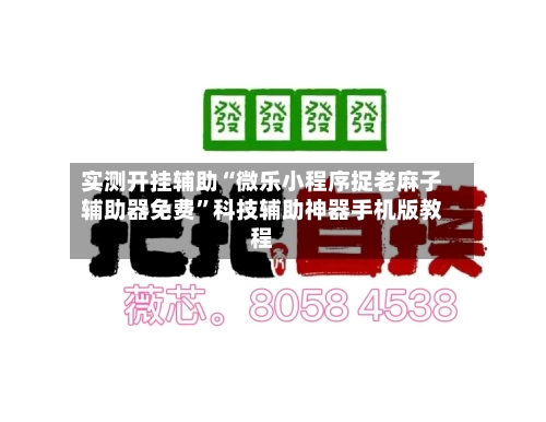 实测开挂辅助“微乐小程序捉老麻子辅助器免费”科技辅助神器手机版教程-第2张图片