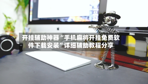 开挂辅助神器“手机麻将开挂免费软件下载安装”详细辅助教程分享