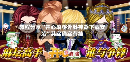 教程分享“开心麻将外卦神器下载安装”其实确实有挂-第2张图片