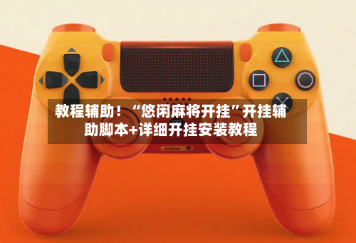 教程辅助！“悠闲麻将开挂	”开挂辅助脚本+详细开挂安装教程-第2张图片
