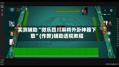 实测辅助“微乐四川麻将外卦神器下载”(作弊)辅助透视教程-第3张图片