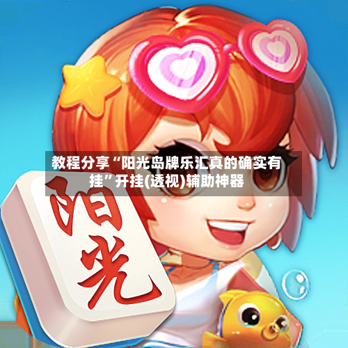 教程分享“阳光岛牌乐汇真的确实有挂”开挂(透视)辅助神器