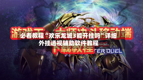 必看教程“欢乐龙城3能开挂吗”详细外挂透视辅助软件教程-第3张图片