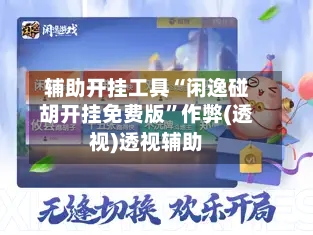 辅助开挂工具“闲逸碰胡开挂免费版	”作弊(透视)透视辅助-第2张图片