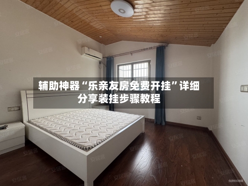 辅助神器“乐亲友房免费开挂”详细分享装挂步骤教程-第2张图片