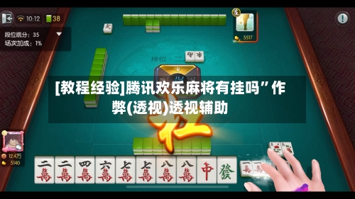 [教程经验]腾讯欢乐麻将有挂吗”作弊(透视)透视辅助