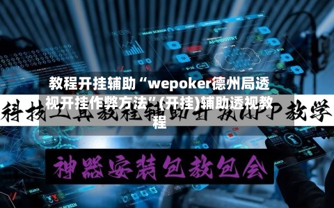 教程开挂辅助“wepoker德州局透视开挂作弊方法”(开挂)辅助透视教程-第2张图片