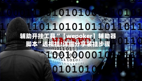 辅助开挂工具“【wepoker】辅助器脚本”透视挂!详细分享装挂步骤