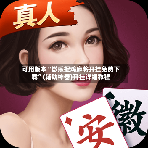 可用版本“微乐捉鸡麻将开挂免费下载”(辅助神器)开挂详细教程-第2张图片