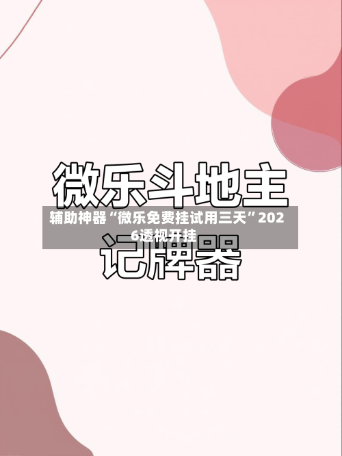 辅助神器“微乐免费挂试用三天”2026透视开挂-第2张图片