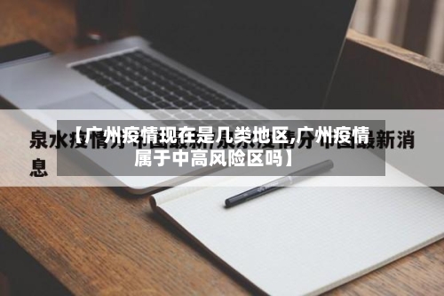 【广州疫情现在是几类地区,广州疫情属于中高风险区吗】-第2张图片
