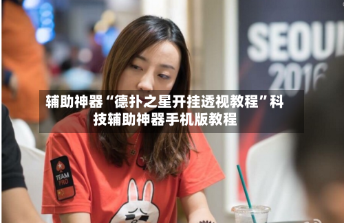 辅助神器“德扑之星开挂透视教程	”科技辅助神器手机版教程-第2张图片