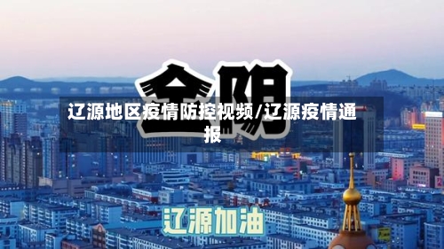 辽源地区疫情防控视频/辽源疫情通报