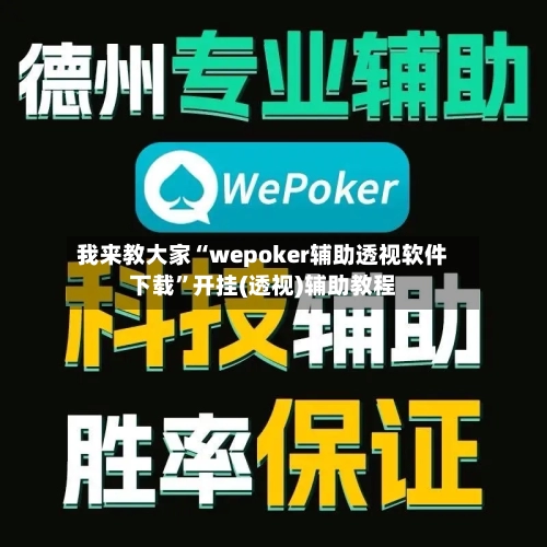 我来教大家“wepoker辅助透视软件下载”开挂(透视)辅助教程