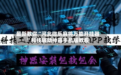 最新教你“河北微乐麻将万能开挂器”科技辅助神器手机版教程