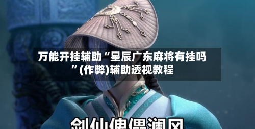 万能开挂辅助“星辰广东麻将有挂吗”(作弊)辅助透视教程