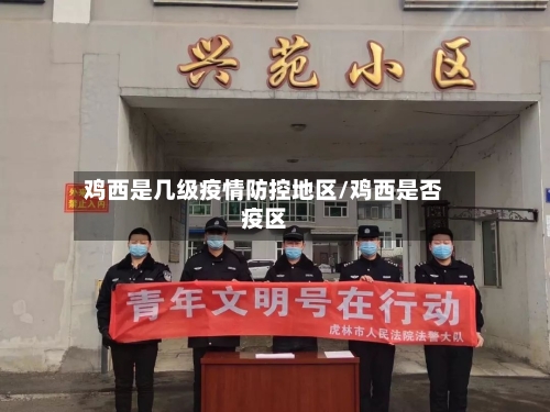 鸡西是几级疫情防控地区/鸡西是否疫区-第2张图片