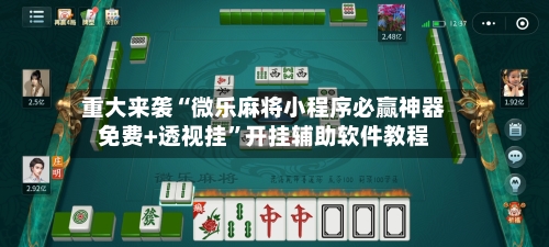 重大来袭“微乐麻将小程序必赢神器免费+透视挂	”开挂辅助软件教程-第2张图片